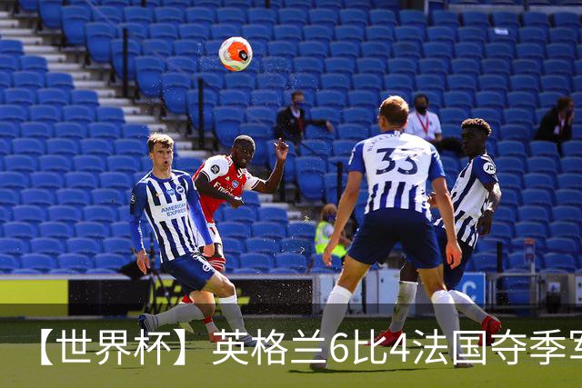 【世界杯】英格兰6比4法国夺季军，姆总双响金靴在望