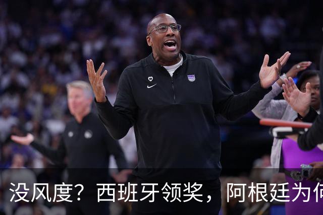 没风度？西班牙领奖，阿根廷为何全队背过身？名记怒批，梅西将退出