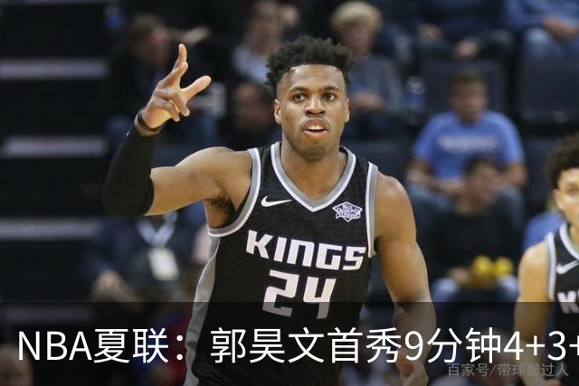 NBA夏联：郭昊文首秀9分钟4+3+4犯规 国王11分逆转勇士蓝队